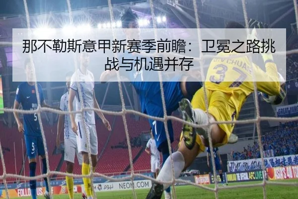 那不勒斯意甲新赛季前瞻：卫冕之路挑战与机遇并存